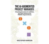 The AI-Augmented Project Manager: Integrating Generative AI, SecMLOps, and Cyber Resilience into PMBOK®-Aligned Delivery