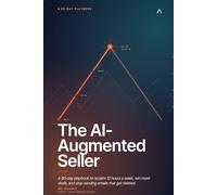 The AI-Augmented Seller: A 90-day playbook to reclaim 12 hours a week, win more deals, and stop sending emails that get deleted.