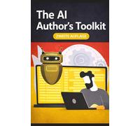 The AI Author’s Toolkit - Überarbeitete und erweiterte zweite Auflage: Wie man bessere Bücher mit maschineller Intelligenz schreibt