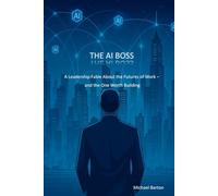 The AI Boss: A Leadership Fable About the Futures of Work - and the One Worth Building