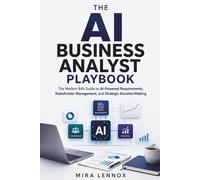 THE AI BUSINESS ANALYST PLAYBOOK: The Modern BA’s Guide to AI-Powered Requirements, Stakeholder Management, and Strategic Decision-Making