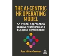The AI-Centric HR Operating Model: An Ethical Approach to Improve Workforce and Business Performance