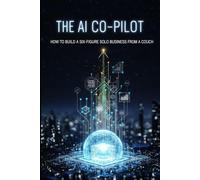 The AI Co-Pilot: How to Build a Six-Figure Solo Business from a Couch
