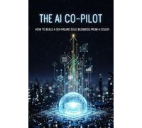 The AI Co-Pilot: How to Build a Six-Figure Solo Business from a Couch