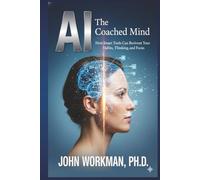 The AI-Coached Mind: How Smart Tools Can Reinvent Your Habits, Thinking, and Focus