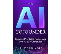 The AI Cofounder: Building Profitable Businesses with AI as Your Partner