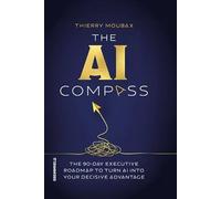 The AI compass: The 90-day Executive Roadmap to Turn AI into Your Decisive Advantage
