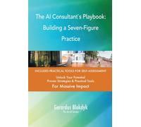 The AI Consultant`s Playbook: Building a Seven-Figure Practice