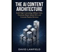 THE AI CONTENT ARCHITECTURE: Build High-Converting Affiliate Hubs, Dominate Buyer-Intent SEO, and Generate Passive Revenue