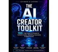 THE AI CREATOR TOOLKIT 150+ High-Impact AI Prompts for Content Creation, Marketing, Work from home success Automation & Digital Income