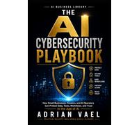 The AI Cybersecurity Playbook: How Small Businesses, Creators, and AI Operators Can Protect Data, Tools, Workflows, and Trust in the Age of AI