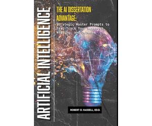 The AI Dissertation Advantage: Strategic Prompts to Fast-Track Your Research, Writing, and Defense
