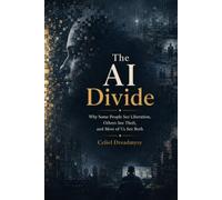 The AI Divide: Why the Fight Over Artificial Intelligence Is Really a Fight Over Labor, Creativity, Trust, and Power