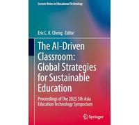 The AI-Driven Classroom: Global Strategies for Sustainable Education: Proceedings of The 2025 5th Asia Education Technology Symposium