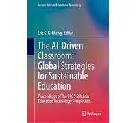 The AI-Driven Classroom: Global Strategies for Sustainable Education: Proceedings of The 2025 5th Asia Education Technology Symposium