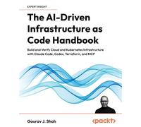 The AI-Driven Infrastructure as Code Handbook Build and Verify Cloud and Kubernetes Infrastructure with Claude Code, Codex, Terraform, and MCP - Gourav J. Shah - Packt Publishing - ebook (ePub) - Livr