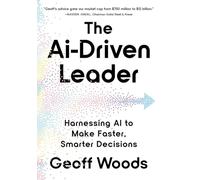 Geoff Woods – The AI-Driven Leader: Harnessing AI to Make Faster, Smarter Decisions – Relié
