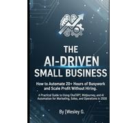 The AI-Driven Small Business: How to Automate 20+ Hours of Busywork and Scale Profit Without Hiring.
