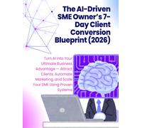 The AI-Driven SME Owner’s 7-Day Client Conversion Blueprint in 2026: Turn AI into Your Ultimate Business Advantage - Attract Clients, Automate Marketing, and Scale Your SME Using Proven Systems