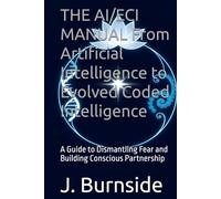 THE AI/ECI MANUAL From Artificial Intelligence to Evolved Coded Intelligence: A Guide to Dismantling Fear and Building Conscious Partnership