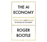 The AI Economy: Work, Wealth and Welfare in the Robot Age