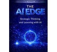 The AI Edge: A Strategic Guide for Students to Master Artificial Intelligence Without Losing Critical Thinking