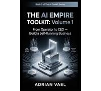 The AI Empire Toolkit, Volume 1: From Operator to CEO - Build a Self-Running BusinessTeam, Brand, and Acquisitions - The CEO Playbook for $1M/Year