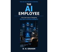 The AI Employee: Build Your First AI Workforce: A No-Code Guide to Delegating Real Work to Artificial Intelligence
