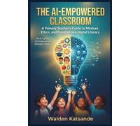 THE AI-EMPOWERED CLASSROOM: A Primary Teacher's Guide to Mindset, Ethics, and Foundational Digital Literacy