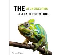 The AI Engineering & Agentic Systems Bible: The Complete 2025 Guide to Foundation Models, Autonomous Agents, and Building Scalable Production-Ready AI Applications