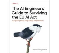 The Ai Engineer's Guide to Surviving the Eu Ai Act: Navigating the Eu Regulatory Requirements