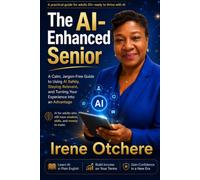 The AI-Enhanced Senior: A Clear, No-Jargon Guide to Using AI Safely, Staying Relevant, and Turning Your Experience Into an Advantage