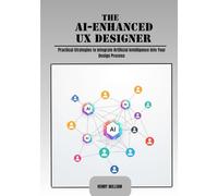 The AI-Enhanced UX Designer: Practical Strategies to Integrate Artificial Intelligence into Your Design Process