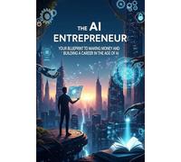The AI Entrepreneur: Your Blueprint to Making Money and Building a Career in the Age of AI