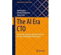 The AI Era CTO: Leadership, Strategy, and Innovation in the Age of Intelligent Technologies