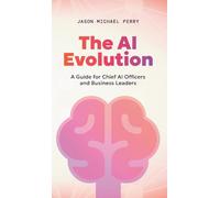The AI Evolution: A Guide for Chief AI Officers and Business Leaders
