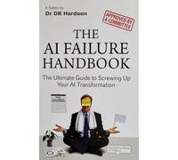 The AI Failure Handbook: The Ultimate Guide to Screwing Up Your AI Transformation