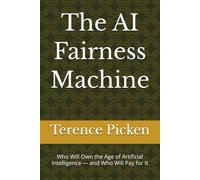 The AI Fairness Machine: Who Will Own the Age of Artificial Intelligence - and Who Will Pay for It
