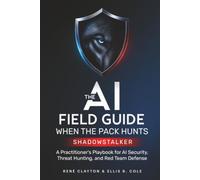 The AI Field Guide When the Pack Hunts, Shadowstalker: A Practitioner’s Playbook for AI Security, Threat Hunting and Red Team Defense