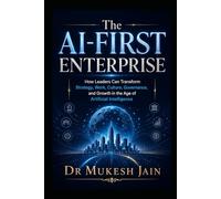 The AI-First Enterprise: How Leaders Can Redesign Strategy, Work, Culture, and Growth in the Age of Artificial Intelligence