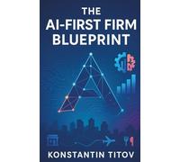 The AI-First Firm Blueprint: AI Essentials for Business-Operating Models, Use Cases, and P&L Impact