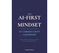THE AI-FIRST MINDSET IN CYBERSECURITY LEADERSHIP: Curiosity, Discipline, and Human Ownership in the Age of Machine-Speed Threats