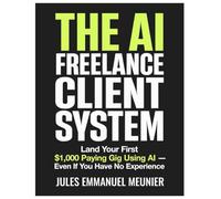 The AI Freelance Client System: Land Your First $1,000 Paying Gig Using AI Even If You Have No Experience