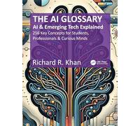 The AI Glossary: AI and Emerging Tech Explained - 256 Key Concepts for Students, Professionals & Curious Minds