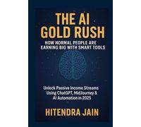 The AI Gold Rush: How Normal People Are Earning Big with Smart Tools: Unlock Passive Income Streams Using ChatGPT, Midjourney & AI Automation in 2025