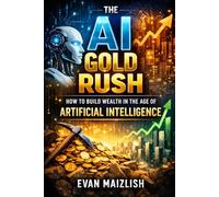 The AI Gold Rush: How to Build Wealth in the Age of Artificial Intelligence