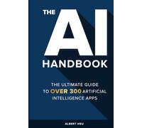 The AI Handbook: The Ultimate Guide to Over 300 Artificial Intelligence Apps