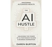 The AI Hustle: Mastering Automated Wealth: Unlocking the Power of AI for Passive Income & Business Domination