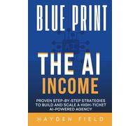 The AI Income Blueprint: Proven Step-by-Step Strategies to Build and Scale a High-Ticket AI-Powered Agency