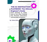 THE AI INSTRUCTION PLAYBOOK: From Knowing to Using: How to Turn Clear Thinking into Powerful Instructions and Reusable AI Systems